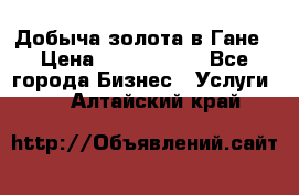 Добыча золота в Гане › Цена ­ 1 000 000 - Все города Бизнес » Услуги   . Алтайский край